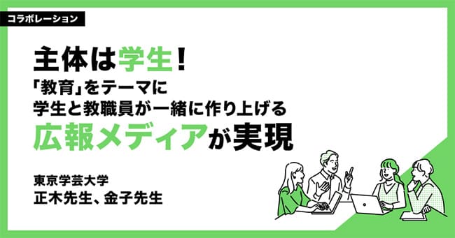 「主体は学生！ 教育をテーマに学生と教職員が一緒に作り上げる広報メディアが実現」東京学芸大学・正木先生、金子先生